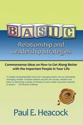 Basic Relationship and Leadership Strategies: Commonsense Ideas on How to Get Along Better with the Important People in Your Life (Paperback)