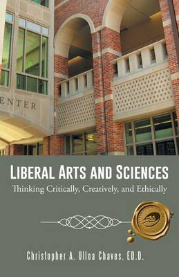 Liberal Arts and Sciences: Thinking Critically, Creatively, and Ethically (Paperback)