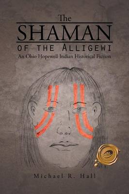 The Shaman of the Alligewi: An Ohio Hopewell Indian Historical Fiction (Paperback)