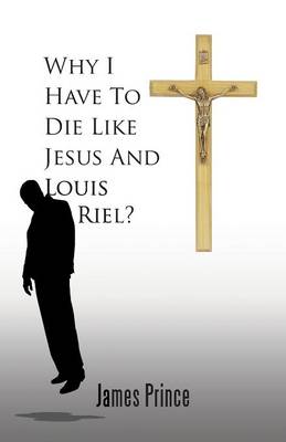 Why I Have to Die Like Jesus and Louis Riel? (Paperback)