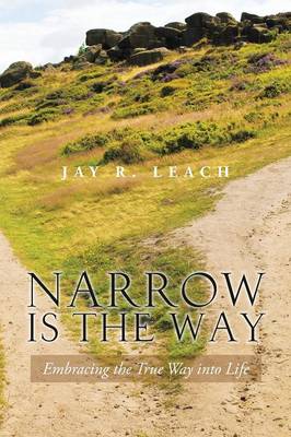 Narrow Is the Way: Embracing the True Way Into Life (Paperback)