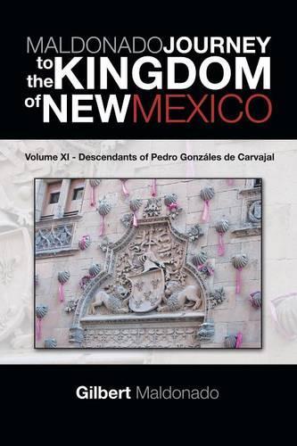 Maldonado Journey to the Kingdom of New Mexico: Volume XI - Descendants of Pedro Gonzales de Carvajal (Paperback)