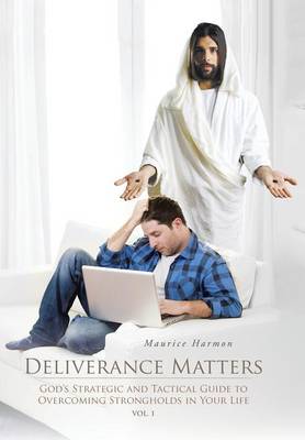 Deliverance Matters: God's Strategic and Tactical Guide to Overcoming Strongholds in Your Life (Hardback)