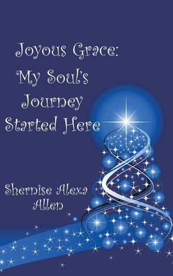 Joyous Grace: My Soul's Journey Started Here (Hardback)