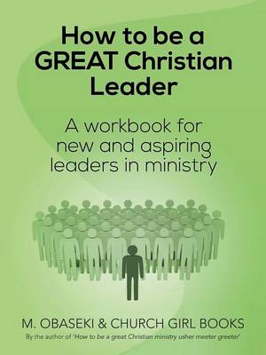 How to Be a Great Christian Leader: A Workbook for New and Aspiring Leaders in Ministry (Paperback)