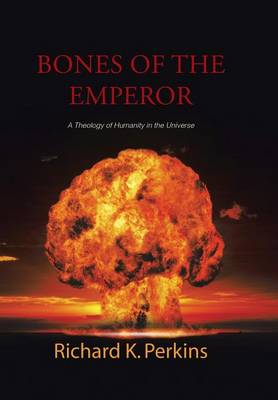 Bones of the Emperor: A Theology of Humanity in the Universe (Hardback)