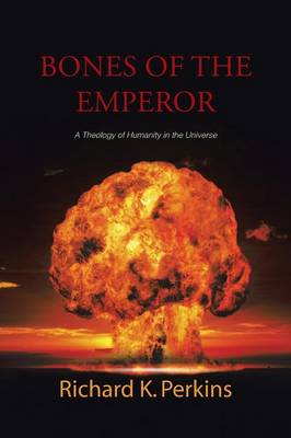 Bones of the Emperor: A Theology of Humanity in the Universe (Paperback)