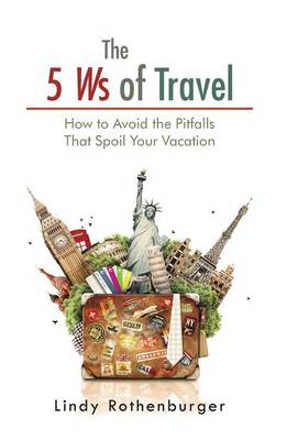 The 5 Ws of Travel: How to Avoid the Pitfalls That Spoil Your Vacation (Hardback)