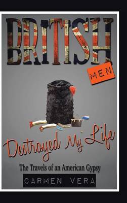 British Men Destroyed My Life: The Travels of an American Gypsy (Hardback)