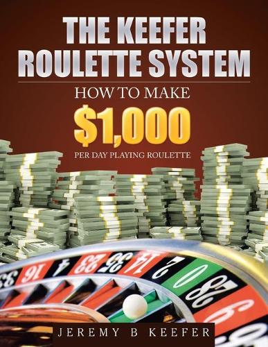 The Keefer Roulette System: How to Make $1,000 Per Day Playing Roulette (Paperback)
