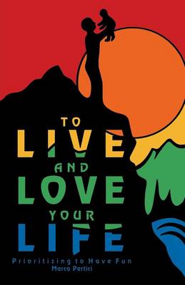To Live and Love Your Life: Prioritizing to Have Fun (Paperback)