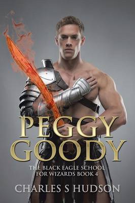 Peggy Goody: The Black Eagle School for Wizards Book 4 (Paperback)