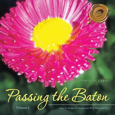 Passing the Baton: How-To Prepare for the Journey with My End of Life Loved One. (Paperback)