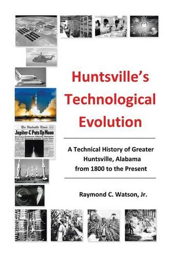 Huntsville's Technological Evolution: A Technical History of Greater Huntsville, Alabama from 1800 to the Present (Paperback)