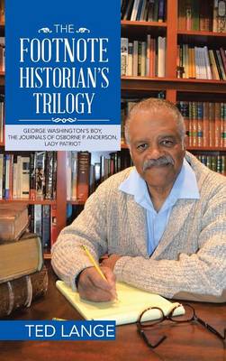 The Footnote Historian's Trilogy: George Washington's Boy, the Journals of Osborne P. Anderson, Lady Patriot (Hardback)