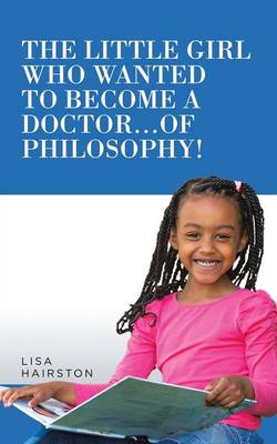 The Little Girl Who Wanted to Become a Doctor...of Philosophy! (Paperback)