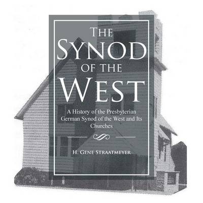 The Synod of the West: A History of the Presbyterian German Synod of the West and Its Churches (Paperback)