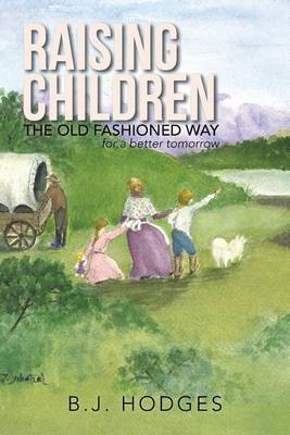 Raising Children the Old Fashioned Way: For a Better Tomorrow (Paperback)