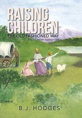 Raising Children the Old Fashioned Way: For a Better Tomorrow (Hardback)