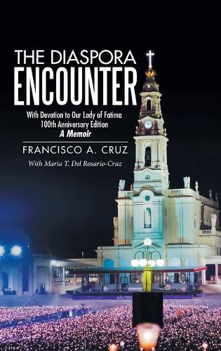 The Diaspora Encounter: With Devotion to Our Lady of Fatima 100Th Anniversary Edition a Memoir (Hardback)
