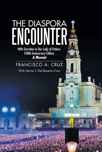 The Diaspora Encounter: With Devotion to Our Lady of Fatima 100th Anniversary Edition a Memoir (Paperback)