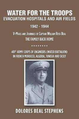 Water for the Troops: Evacuation Hospitals and Air Fields 1942 - 1944 (Paperback)
