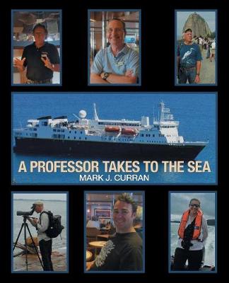 A Professor Takes to the Sea: Learning the Ropes on the National Geographic Explorer Volume I Epic South America 2013 (Paperback)