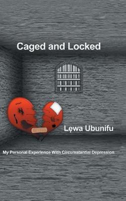 Caged and Locked: My Personal Experience with Circumstantial Depression (Hardback)