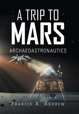 A Trip to Mars: Archaeoastronautics (Hardback)