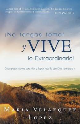 No Tengas Temor y Vive Lo Extraordinario!: Cinco Pasos Claves Para Vivir y Lograr Todo Lo Que Dios Tiene Para Ti (Paperback)