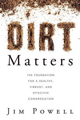 Dirt Matters: The Foundation for a Healthy, Vibrant, and Effective Congregation (Paperback)