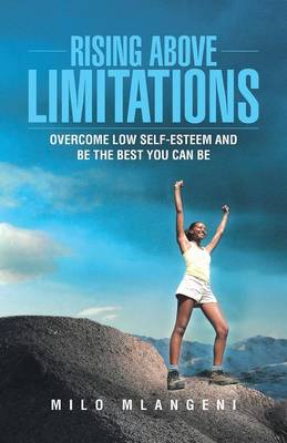 Rising Above Limitations: Overcome Low Self-Esteem and Be the Best You Can Be (Paperback)