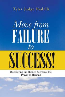Move from Failure to Success!: Discovering the Hidden Secrets of the Prayer of Hannah (Hardback)
