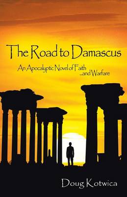 The Road to Damascus: An Apocalyptic Novel of Faith and Warfare (Paperback)