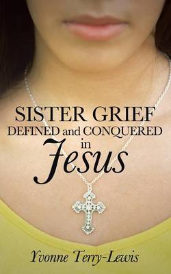 Sister Grief: Defined and Conquered in Jesus (Paperback)