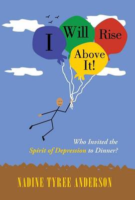 I Will Rise Above It!: Who Invited the Spirit of Depression to Dinner? (Hardback)