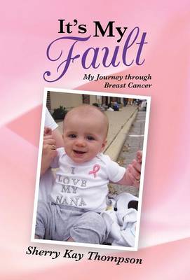 It's My Fault: My Journey Through Breast Cancer (Hardback)