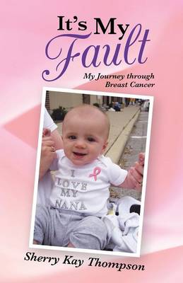 It's My Fault: My Journey Through Breast Cancer (Paperback)