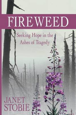 Fireweed: Seeking Hope in the Ashes of Tragedy (Paperback)