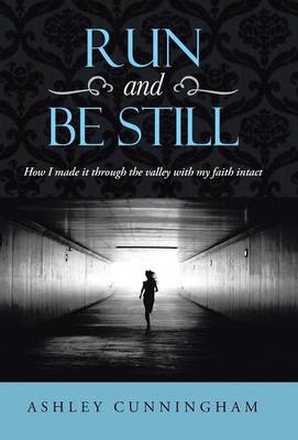 Run and Be Still: How I Made It Through the Valley with My Faith Intact (Hardback)