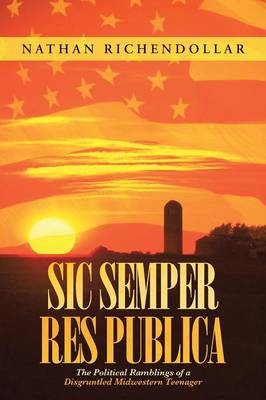 Sic Semper Res Publica: The Political Ramblings of a Disgruntled Midwestern Teenager (Paperback)
