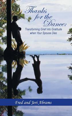 Thanks for the Dance: Transforming Grief Into Gratitude When Your Spouse Dies (Hardback)