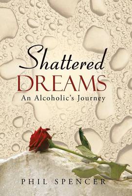 Shattered Dreams: An Alcoholic's Journey (Hardback)