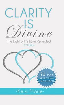 Clarity Is Divine: The Light of His Love Revealed (Hardback)