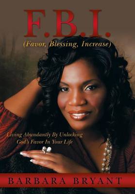 F.B.I. (Favor, Blessing, Increase): Living Abundantly by Unlocking God's Favor in Your Life (Hardback)