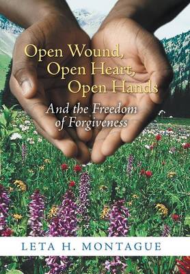 Open Wound, Open Heart, Open Hands: And the Freedom of Forgiveness (Hardback)