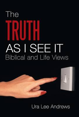 The Truth as I See It: Biblical and Life Views (Hardback)
