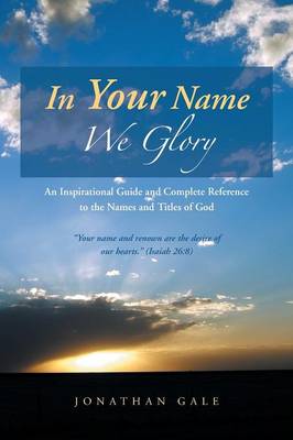 In Your Name We Glory: An Inspirational Guide and Complete Reference to the Names and Titles of God (Paperback)