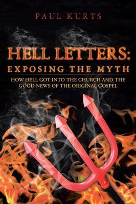 Hell Letters: Exposing the Myth: How Hell Got Into the Church and the Good News of the Original Gospel (Paperback)