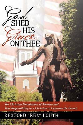 God Shed His Grace on Thee: The Christian Foundations of America and Your Responsibility as a Christian to Continue the Pursuit (Paperback)